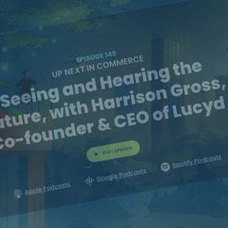 Harrison Gross, Co-Founder & CEO of Lucyd Featured on the Up Next in Commerce Episode 149